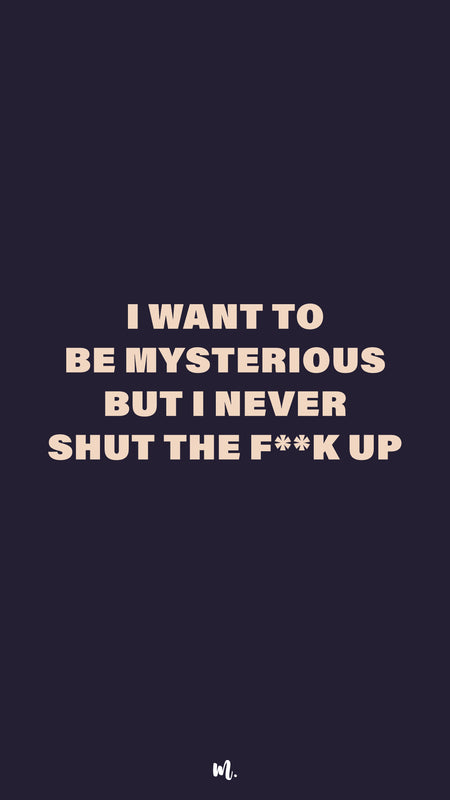 Graphic design showcasing the bold “I Want to Be Mysterious but I Never Shut the F**k Up” statement, highlighting a sarcastic, unapologetic personality on a deep solid background – Muselot