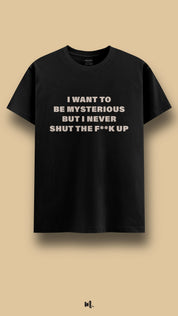 Black graphic t-shirt showcasing the “I Want to Be Mysterious but I Never Shut the F**k Up” statement, highlighting a witty, loud-and-proud attitude perfect for casual outings, friend hangouts, and statement streetwear – Muselot