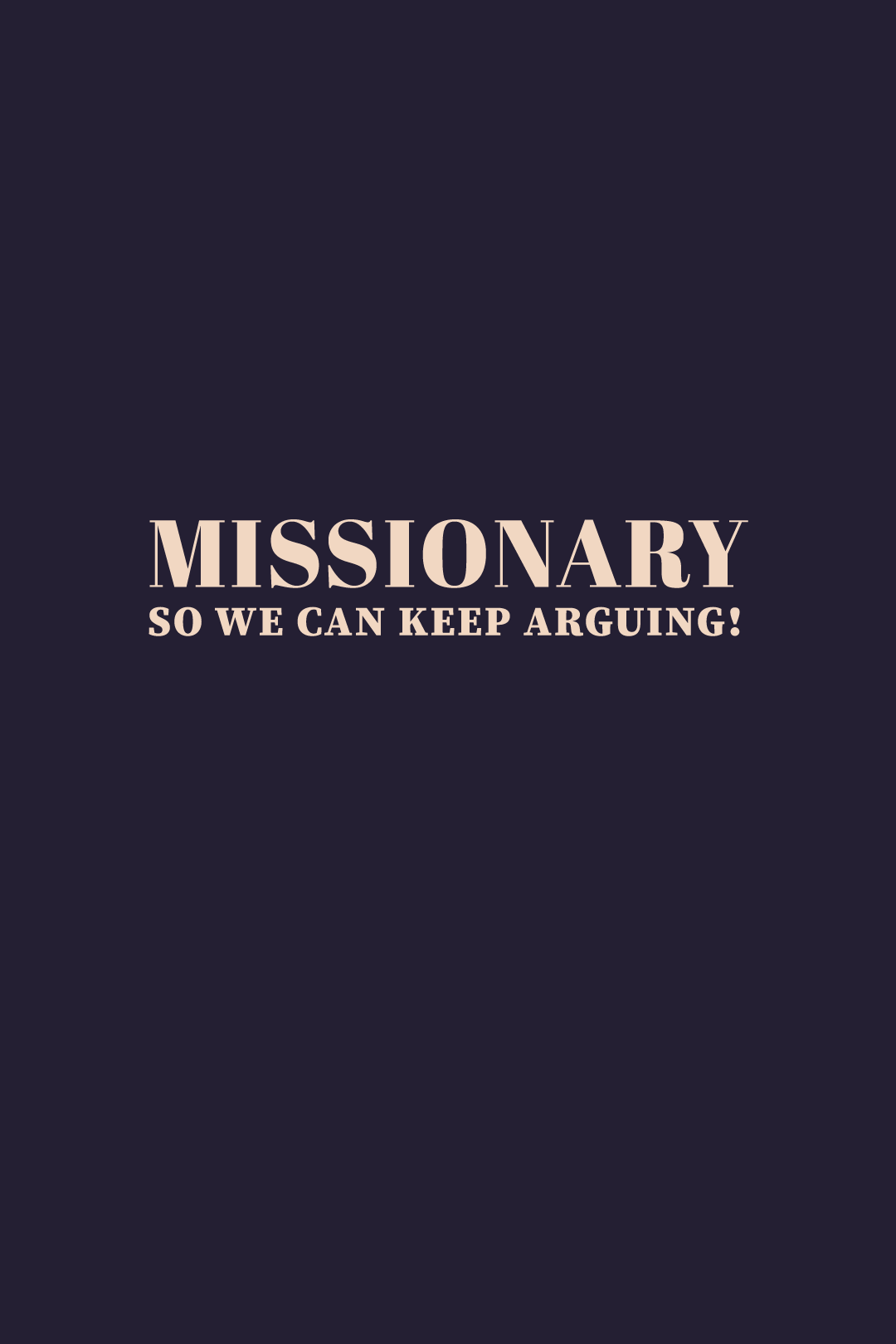 Missionary-so-we-can-keep-arguing-Tshirt-Design.png