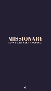Graphic design showcasing the “Missionary So We Can Keep Arguing!” statement, highlighting a bold, sarcastic, and relationship-humor vibe on a deep solid background – Muselot