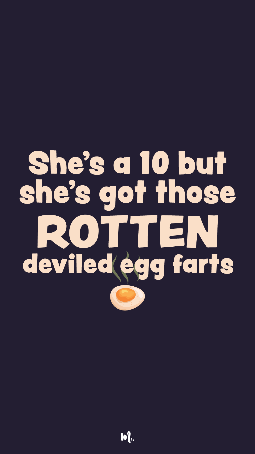 Bold typography design showcasing the statement “She’s a 10 but she’s got those ROTTEN deviled egg farts” with emphasis on “ROTTEN,” highlighting a cheeky, gross-humor punchline paired with a playful deviled egg illustration on a deep solid background – Muselot