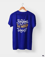 Be you, world will adjust printed t shirts