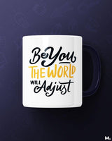 Be you, world will adjust printed mugs