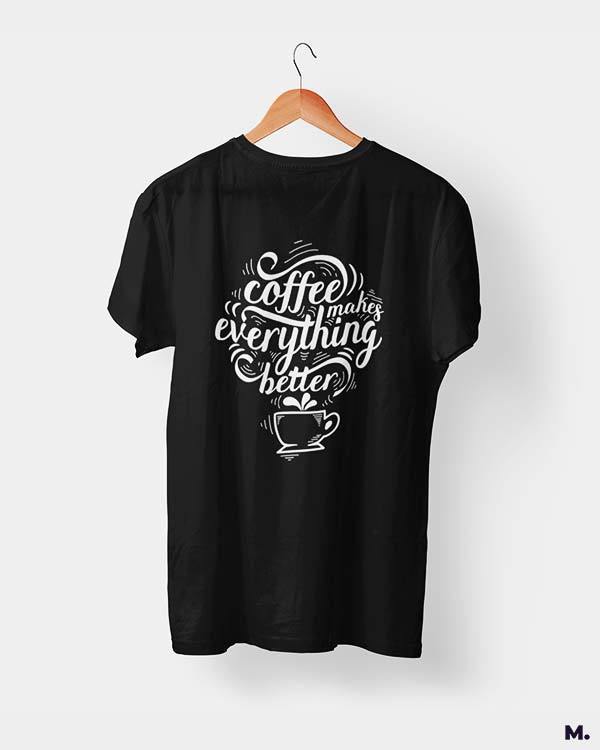printed t shirts - Coffee makes everything better  - MUSELOT