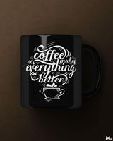 Coffee makes everything better printed mugs