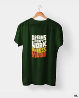 Dreams work when you do printed t shirts