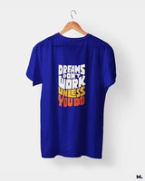 Dreams work when you do printed t shirts