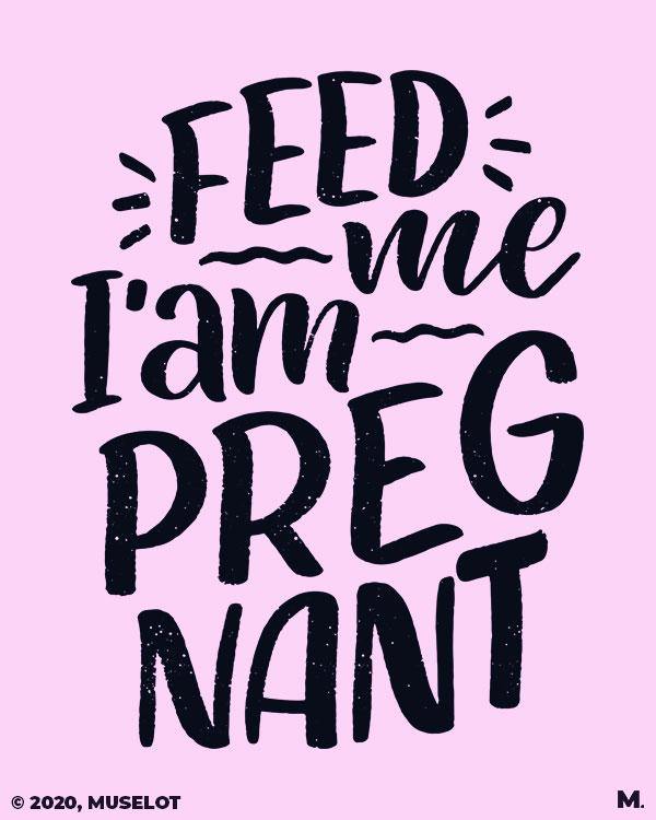Printed t shirts - Feed me I am pregnant  - MUSELOT