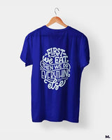 First we eat then we do everything else printed t shirts