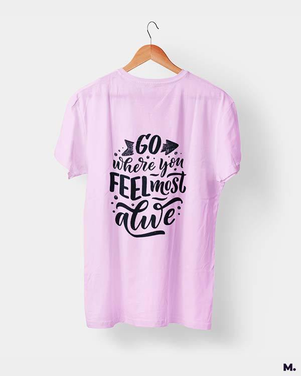printed t shirts - Go where you feel alive  - MUSELOT