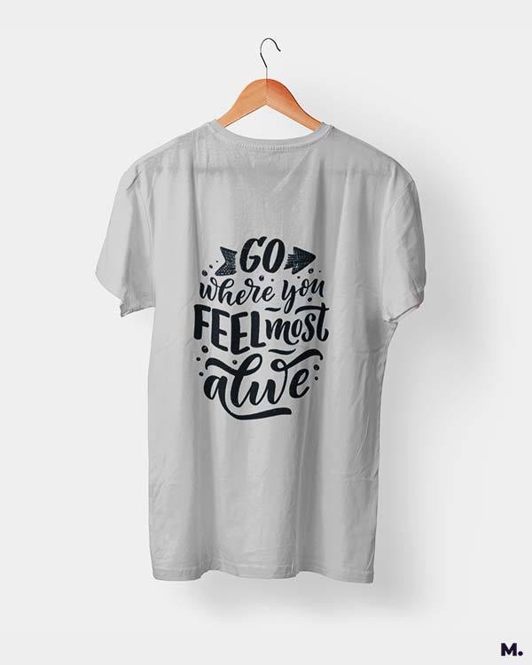 printed t shirts - Go where you feel alive  - MUSELOT