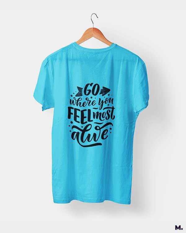 printed t shirts - Go where you feel alive  - MUSELOT