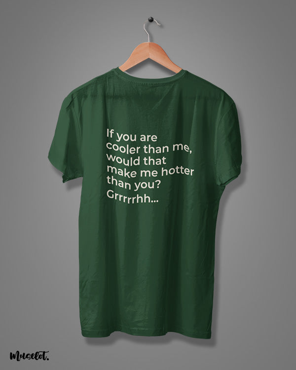 If you are cooler than me, would that make me hotter than you? funny printed t shirts at Muselot