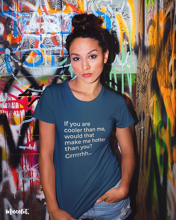If you are cooler than me, would that make me hotter than you? funny printed t shirts at Muselot