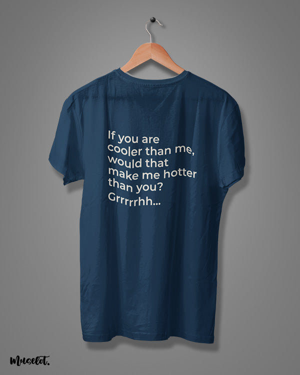 If you are cooler than me, would that make me hotter than you? funny printed t shirts at Muselot