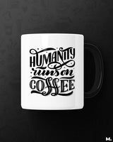Humanity runs on coffee printed mugs
