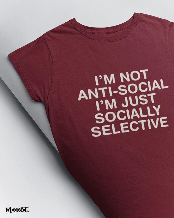 I am not anti social, I am socially selected printed t shirt at Muselot