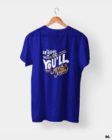 If u never go, u'll never know printed t shirts