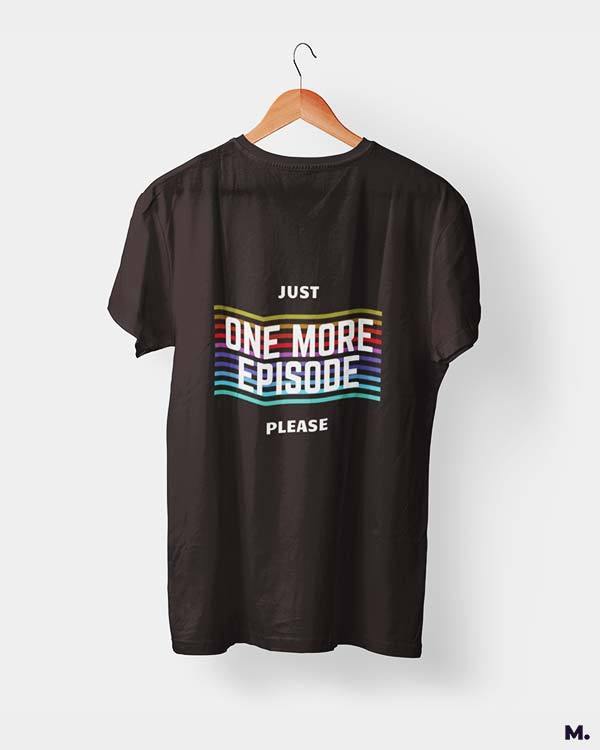 printed t shirts - Just one more episode  - MUSELOT