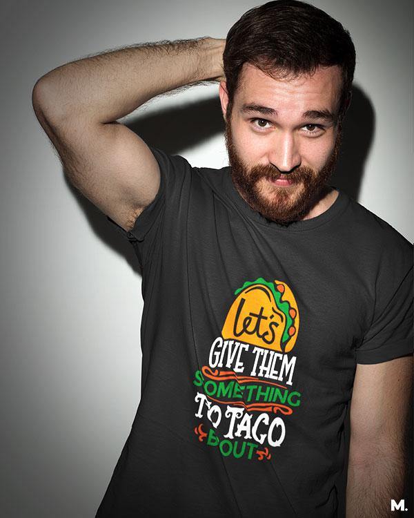 Printed t shirts - Give them something to taco about  - MUSELOT