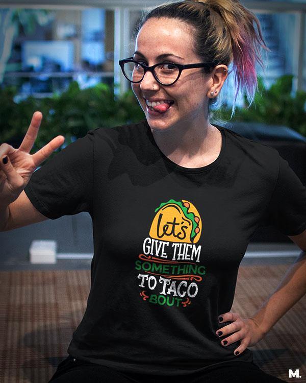 Printed t shirts - Give them something to taco about  - MUSELOT