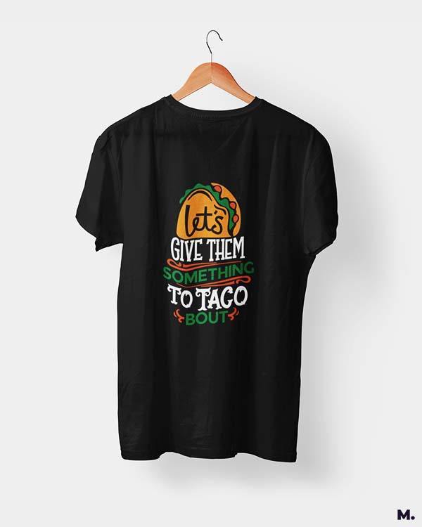 Printed t shirts - Give them something to taco about  - MUSELOT