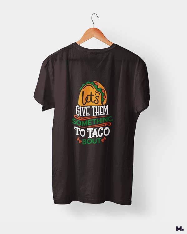 Printed t shirts - Give them something to taco about  - MUSELOT