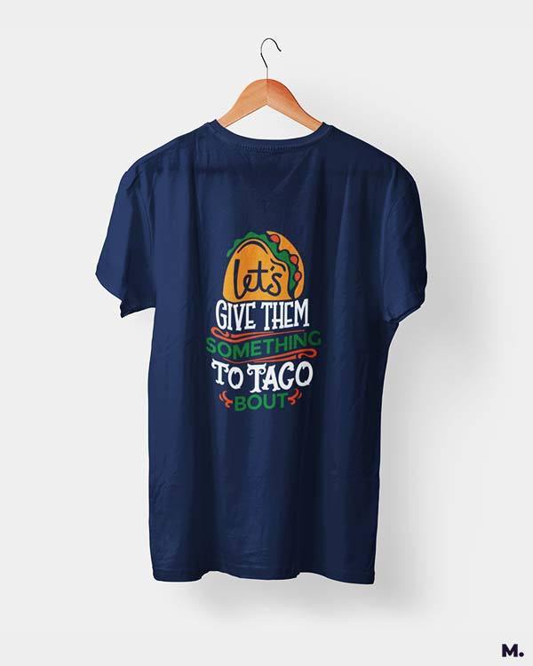 Printed t shirts - Give them something to taco about  - MUSELOT