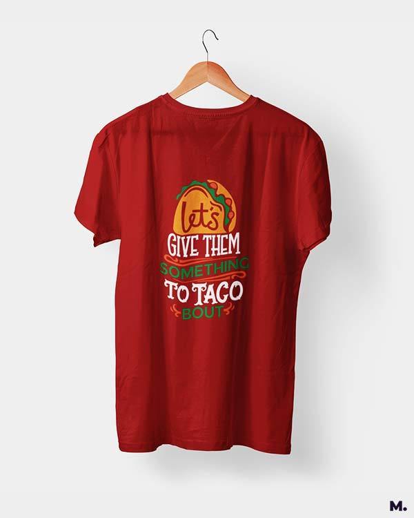 Printed t shirts - Give them something to taco about  - MUSELOT