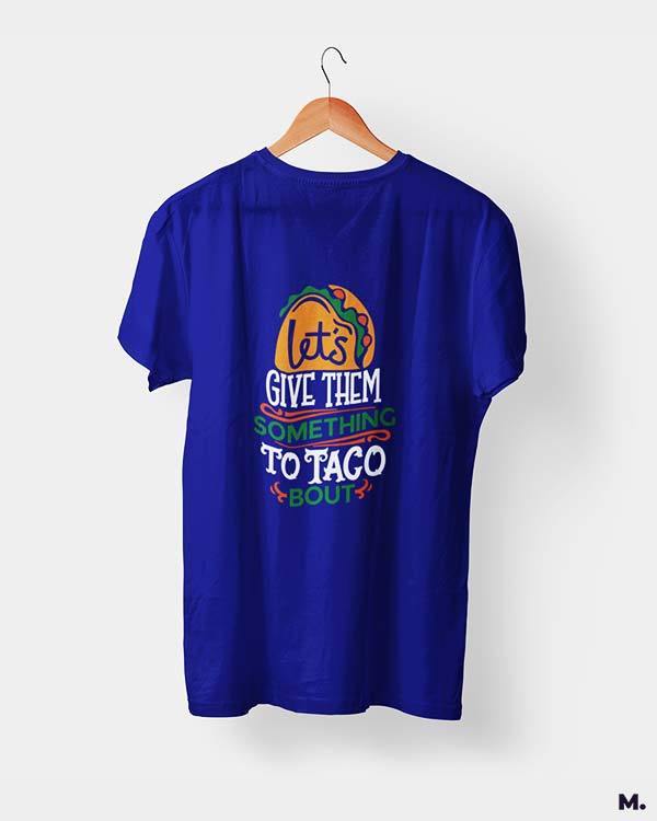 Printed t shirts - Give them something to taco about  - MUSELOT