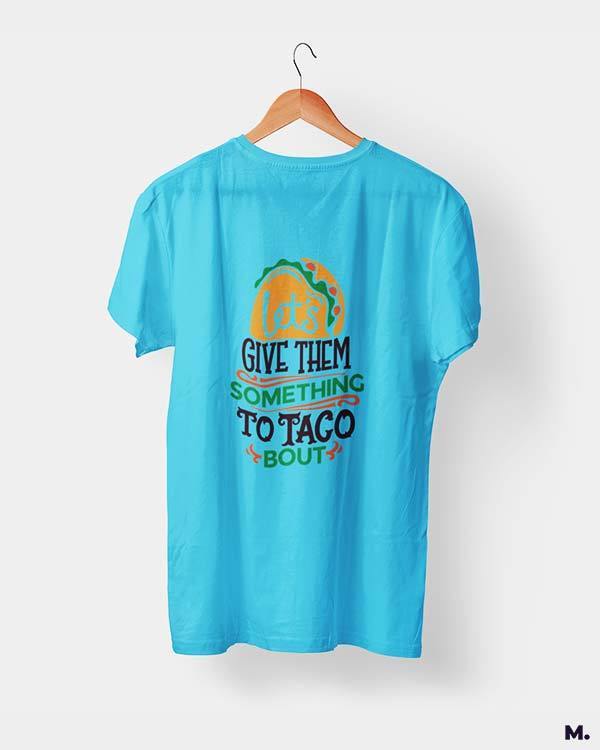 Printed t shirts - Give them something to taco about  - MUSELOT