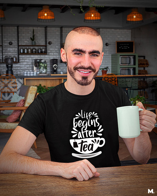 printed t shirts - Life begins after tea  - Muselot India