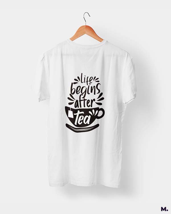 printed t shirts - Life begins after tea  - Muselot India