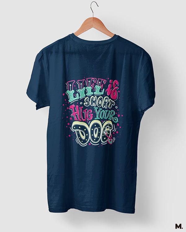 printed t shirts - Life is short, hug your dog  - MUSELOT