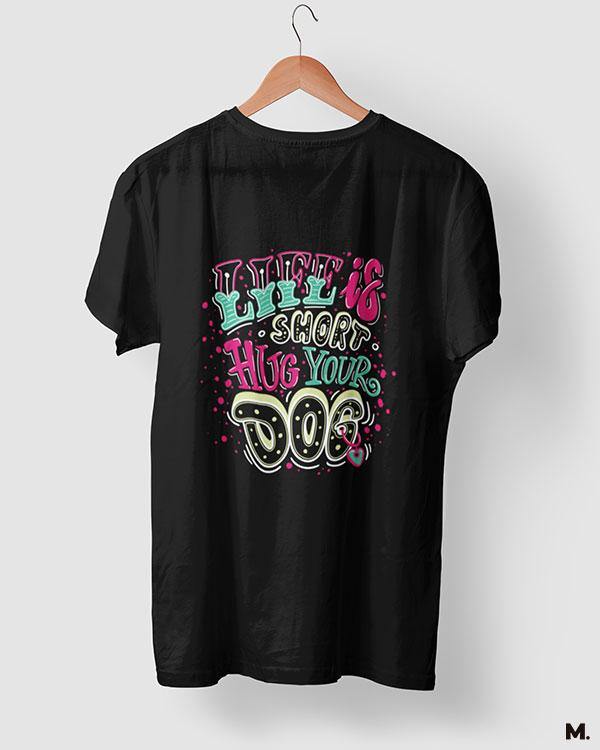 printed t shirts - Life is short, hug your dog  - MUSELOT