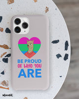 Be proud of who you are phone cases