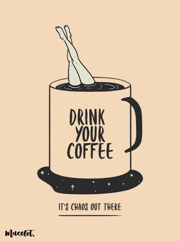 Drink your coffee - it's chaos out there illustrated phone case available for all models of phone brands like apple, samsung, vivo, oppo, realme, google pixel, lenovo, moto, nokia and oneplus.