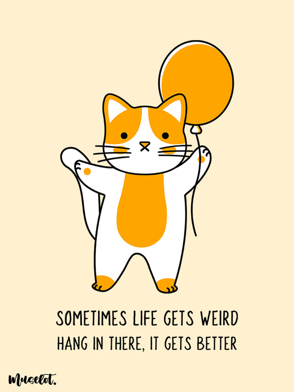Sometimes life gets weird, hang in there, it gets better cute motivational phone cases for all phone case brands and models