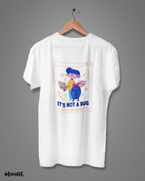 It's not a bug printed t shirts