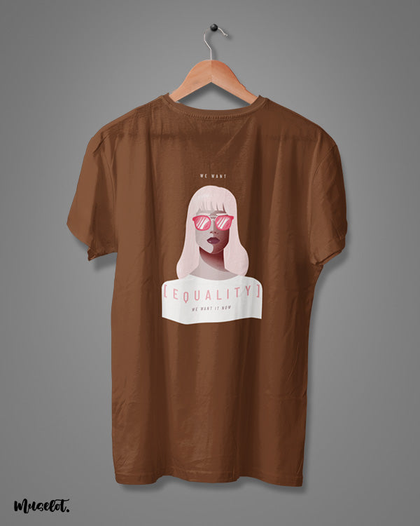 We want equality, we want it now design illustration printed t shirt in coffee brown colour for feminists at Muselot