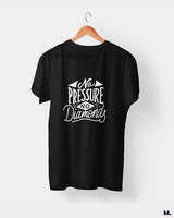 No pressure, no diamonds printed t shirts