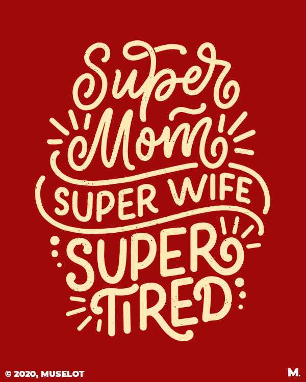 Supermom, Superwife, Supertired printed t shirts