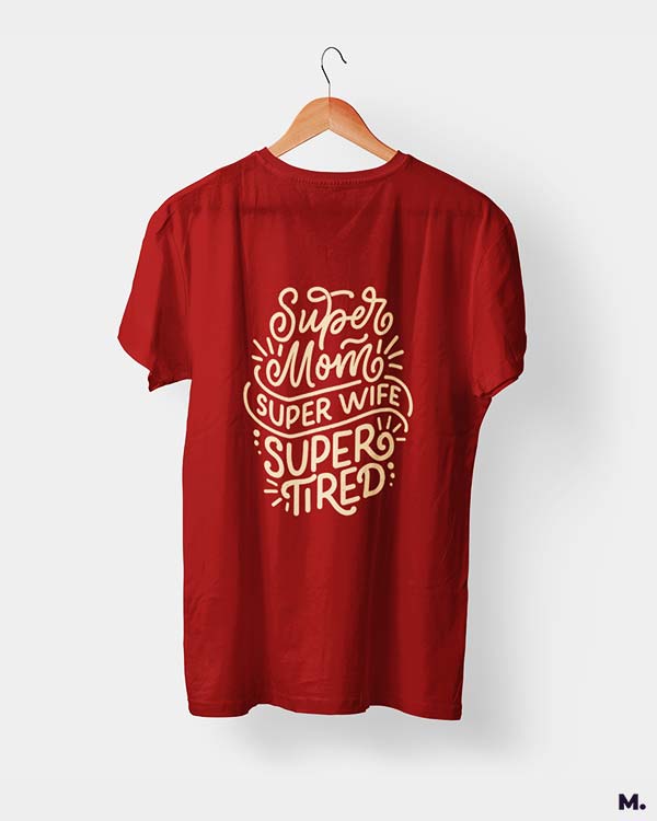 Supermom, Superwife, Supertired printed t shirts
