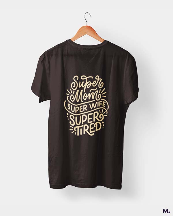 Supermom, Superwife, Supertired printed t shirts