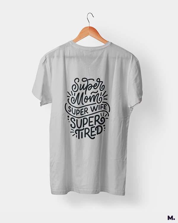 Supermom, Superwife, Supertired printed t shirts
