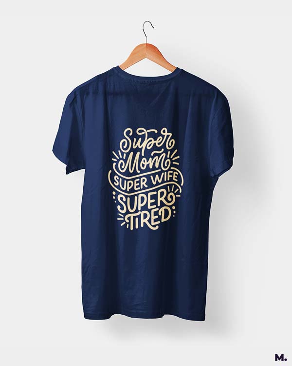 Supermom, Superwife, Supertired printed t shirts