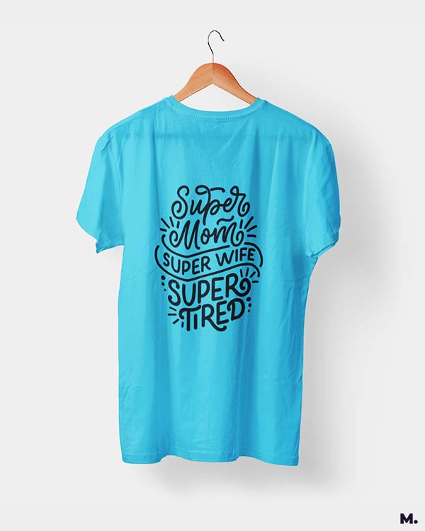 Supermom, Superwife, Supertired printed t shirts