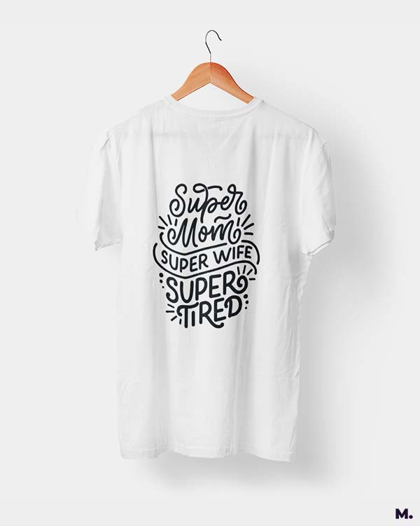 Supermom, Superwife, Supertired printed t shirts