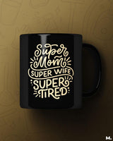Supermom, Superwife, Supertired printed mugs