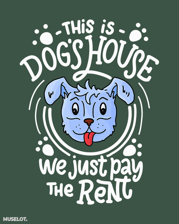 Olive green printed t shirts for dog lovers - This is dog's house, we just pay the rent - MUSELOT